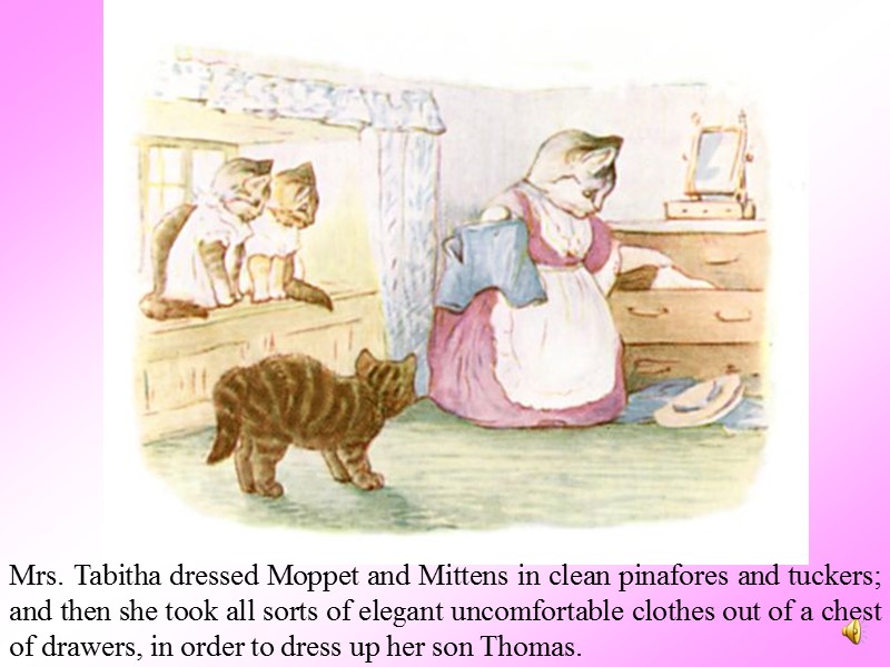 Mrs. Tabitha dressed Moppet and Mittens in clean pinafores and tuckers; and then she